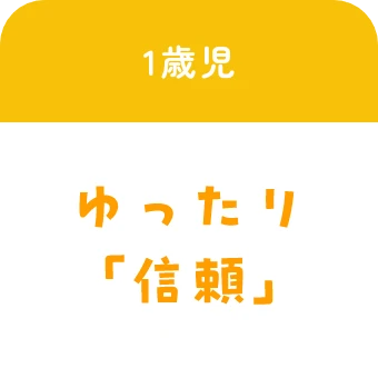 1歳児:ゆったり「信頼」